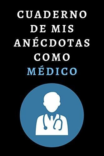 Cuaderno De Mis Anécdotas Como Médico: Ideal Para Regalar A 