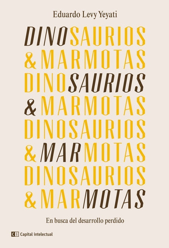 Dinosaurios Y Marmotas - Yeyati - Capital Intelectual Libro