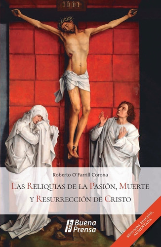 Las Reliquias De La Pasion, Muerte Y Resurreccion De Cristo, De Roberto O'farril Corona. Editorial Buena Prensa, Tapa Blanda En Español, 2021