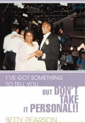 I've Got Something To Tell You, But Don't Take It Personal!!, De Betty Pearson. Editorial Iuniverse, Tapa Dura En Inglés