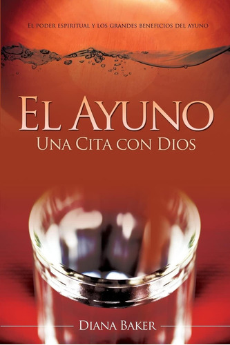 Libro: El Ayuno: Una Cita Con Dios: El Poder Espiritual Y