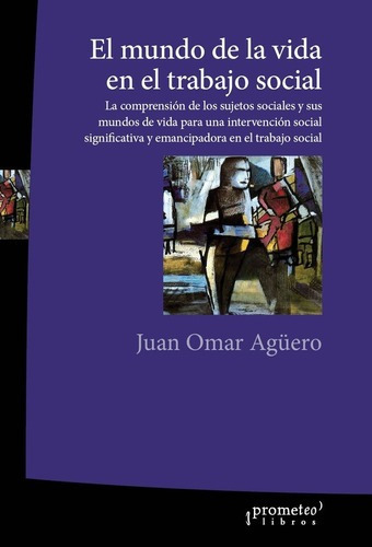 El Mundo De La Vida En El Trabajo Social - Aguero, J, de AGUERO, JUAN OMAR. Editorial Prometeo Libros en español