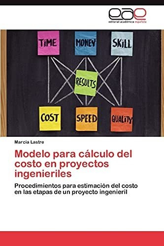 Modelo Para Calculo Del Costo En Proyectos Ingenieriles, De Marcia Lastre. Eae Editorial Academia Espanola, Tapa Blanda En Español, 2012