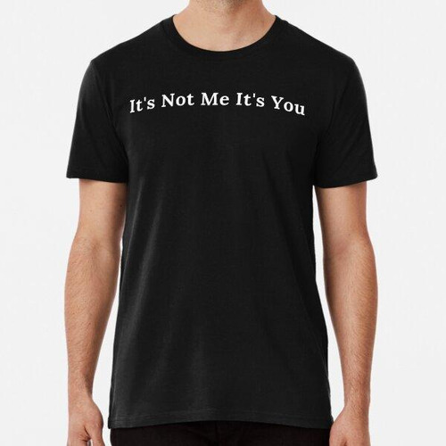 Remera It's Not Me It's You  Algodon Premium