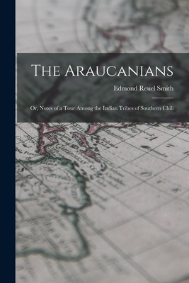 Libro The Araucanians: Or, Notes Of A Tour Among The Indi...