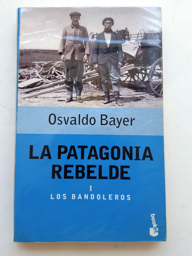 Osvaldo Bayer La Patagonia Rebelde I Los Bandoleros Booket 