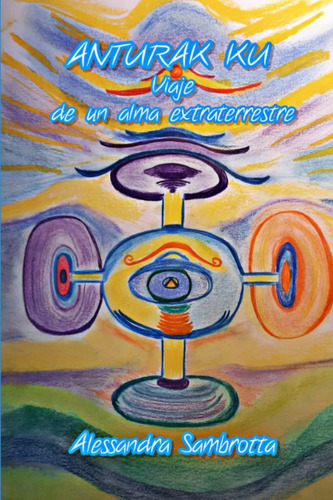 Libro: Anturak Ku Viaje De Un Alma Extraterrestre (spanish E