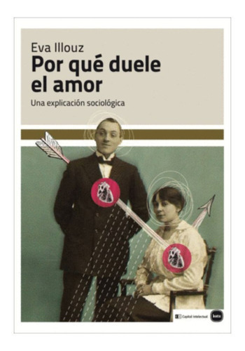 Por Que Duele El Amor - Eva Illouz, De Eva Illouz. Editorial Capital Intelectual En Español