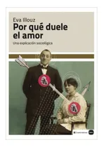 Comprar Por Que Duele El Amor - Eva Illouz, De Eva Illouz. Editorial Capital Intelectual En Español