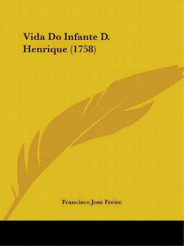 Vida Do Infante D. Henrique (1758), De Freire, Francisco Jose. Editorial Kessinger Pub Llc, Tapa Blanda En Inglés