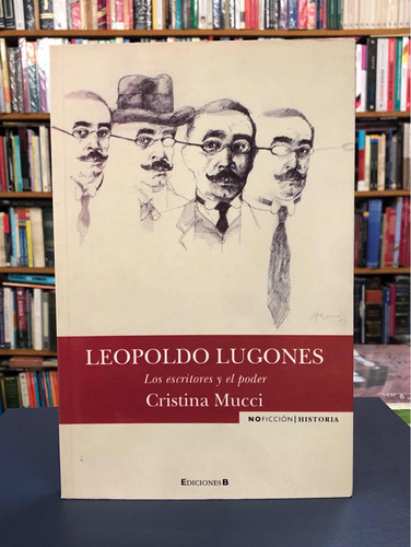 Leopoldo Lugones Los Escritores Y El Poder - Cristina Mucci