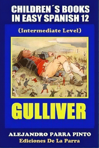 Children S Books In Easy Spanish 12 Gulliver (intermediate Level), De Alejandro Parra Pinto. Editorial Createspace Independent Publishing Platform, Tapa Blanda En Español