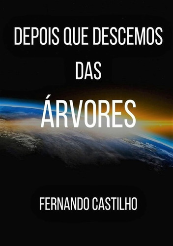 Depois Que Descemos Das Árvores: Do Homo Erectus Ao Homo Concious, De Fernando Castilho. Série Não Aplicável, Vol. 1. Editora Clube De Autores, Capa Mole, Edição 1 Em Português, 2018