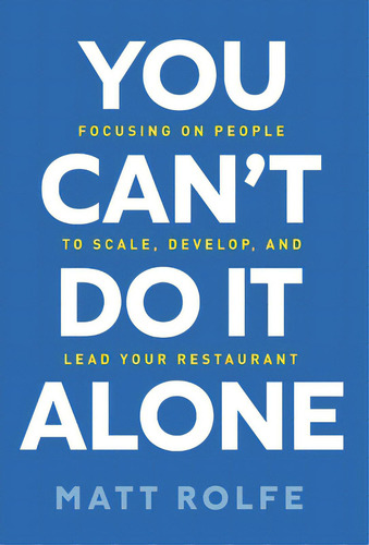 You Can't Do It Alone: Focusing On People To Scale, Develop, And Lead Your Restaurant, De Rolfe, Matt. Editorial Lioncrest Pub, Tapa Dura En Inglés