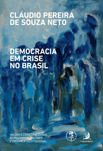 Democracia Em Crise No Brasil: Valores Constitucionais, Anta, De Cláudio Pereira De Souza Neto. Editora Eduerj - Edit. Da Univ. Do Est. Do Rio - Uerj, Capa Mole Em Português