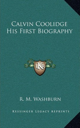 Calvin Coolidge His First Biography - R M Washburn