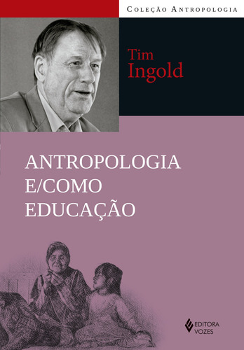 Antropologia e/como educação, de Ingold, Tim. Série Antropologia Editora Vozes Ltda., capa mole em português, 2020