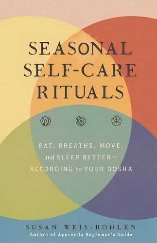 Seasonal Self-care Rituals : Eat, Breathe, Move, And Sleep Better-according To Your Dosha, De Susan Weis-bohlen. Editorial Simon & Schuster, Tapa Dura En Inglés
