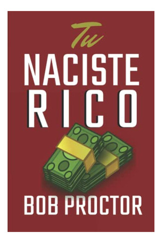 Libro : Tu Naciste Rico - Proctor, Bob 