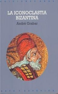Iconoclastia Bizantina - Grabar,andri