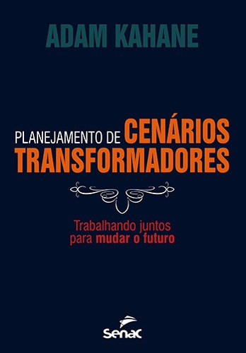 Planejamento de cenários transformadores : Trabalhando juntos para mudar o futuro, de Kahane, Adam. Editora Serviço Nacional de Aprendizagem Comercial, capa mole em português, 2013