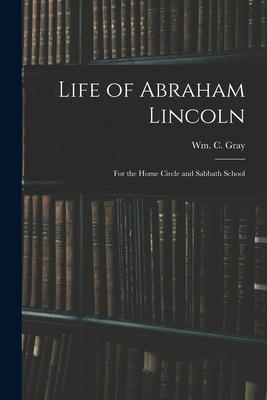 Libro Life Of Abraham Lincoln: For The Home Circle And Sa...