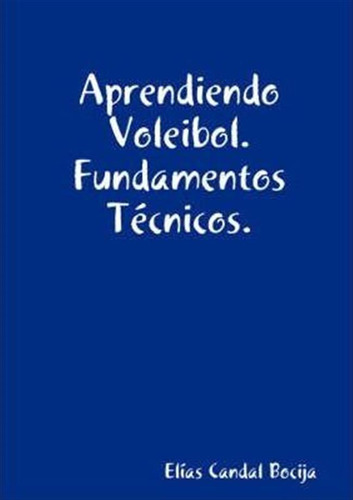 Aprendiendo Voleibol. Fundamentos Tecnicos. - Elias Canda...