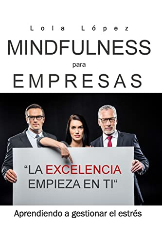 Mindfulness Para Empresas.: La Excelencia Empieza En Ti. (sp
