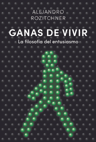 Ganas De Vivir. La Filosofía Del Entusiasmo - Alejandro Rozi