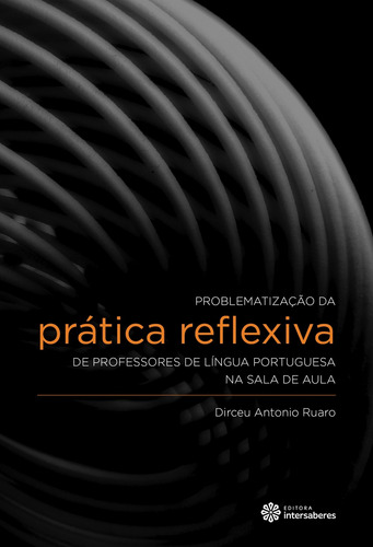 Problematização da prática reflexiva de professores de língua portuguesa na sala de aula, de Ruaro, Dirceu Antonio. Editorial Editora Intersaberes Ltda., capa mole em português, 2013