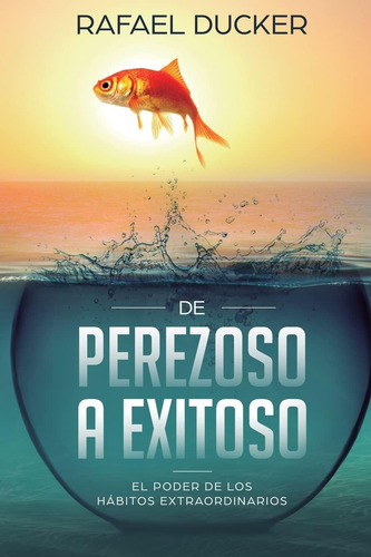 Libro: De Perezoso A Exitoso: El Poder De Los Hábitos