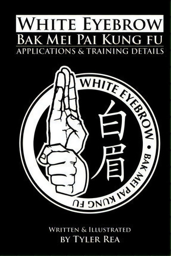 White Eyebrow Bak Mei Pai Kung-fu Applications And Training Details (volume 1), De Tyler Rea. Editorial Createspace Independent Publishing Platform, Tapa Blanda En Inglés