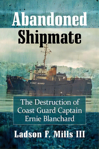 Abandoned Shipmate: The Destruction Of Coast Guard Captain Ernie Blanchard, De Mills, Ladson F.. Editorial Mcfarland & Co Inc, Tapa Blanda En Inglés