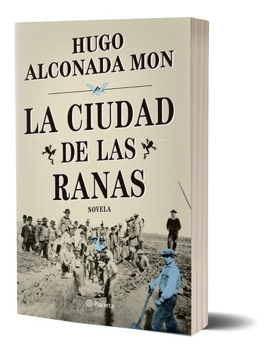 La Ciudad De Las Ranas - Hugo Alconada Mon, de Alconada Mon, Hugo. Editorial Planeta, tapa dura en español, 2022