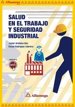 Comprar Salud En El Trabajo Y Seguridad Industrial, De Rodríguez, Rafael; Arellano, Javier. Editorial Alfaomega Grupo Editor, Tapa Blanda, Edición 1 En Español, 2013