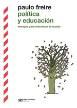 Comprar Politica Y Educacion - Ensayos Para Reinventar El Mundo: Ensayos Para Reinventar El Mundo, De Paulo Freire. Editorial Siglo Xxi Editores Mexico, Tapa Blanda En Español, 2023