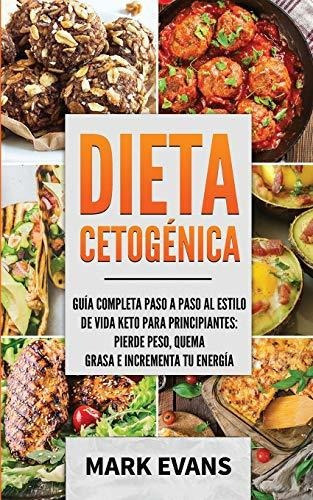 Dieta Cetogenica : Guia Completa Paso A Paso Al Estilo De Vida Keto Para Principiantes - Pierde P..., De Mark Evans. Editorial Independently Published, Tapa Blanda En Español