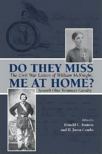 Do They Miss Me At Home? : The Civil War Letters Of William, De Donald C. Maness. Editorial Ohio University Press En Inglés