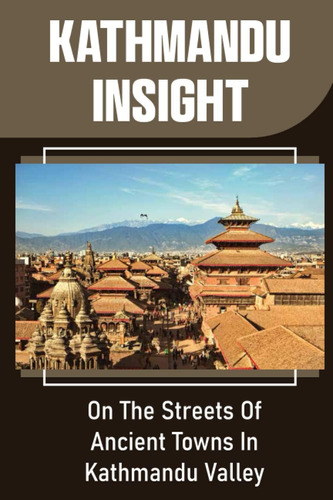 Libro: Kathmandu Insight: On The Streets Of Ancient Towns In