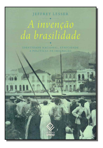 Invencao Da Brasilidade, A - Lesser, Jeffrey - Unesp Editora