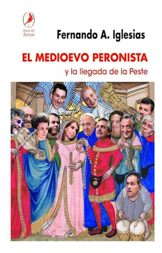 El Medioevo Peronista - Y La Llegada De La Peste Luis Ferna