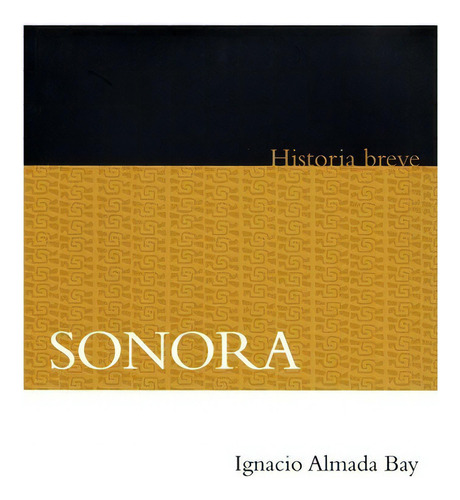 Sonora, De Ignacio Almada., Vol. Volúmen Único. Editorial Fondo De Cultura Económica, Tapa Blanda En Español, 2011