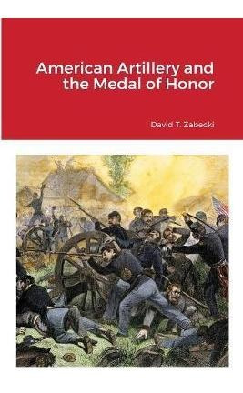 Libro American Artillery And The Medal Of Honor - David T...