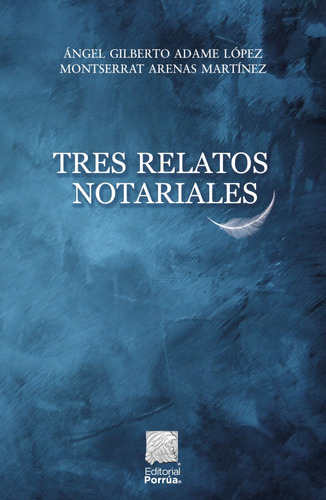 Tres Relatos Notariales, De Adame López, Ángel Gilberto / Arenas Martínez, Montserrat. Editorial Porrúa, Tapa Blanda, Edición 1a En Español, 2022