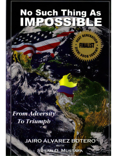 No Such Thing As Impossible. From Adversity To Triumph, De Jairo Álvarez Botero Y Susan D. Mustafa. Serie 1434337153, Vol. 1. Editorial Promolibro, Tapa Blanda, Edición 2008 En Español, 2008