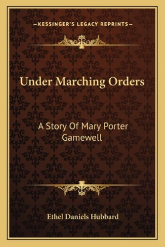 Under Marching Orders: A Story Of Mary Porter Gamewell, De Hubbard, Ethel Daniels. Kessinger's Legacy Reprints, Vol. 1. Editorial Kessinger Pub Llc, Tapa Blanda En Inglés