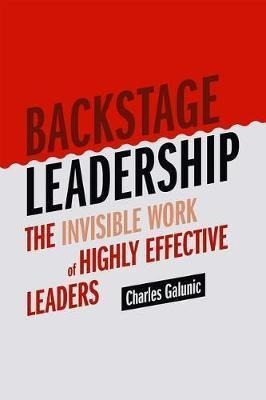 Backstage Leadership : The Invisible Work Of Highly Effec...