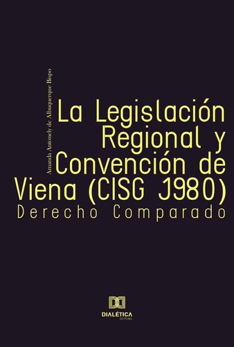 La Legislación Regional Y Convención De Viena (cisg 1980), De Amanda Antonely De Albuquerque Bispo. Editorial Dialética, Tapa Blanda En Portugués, 2021