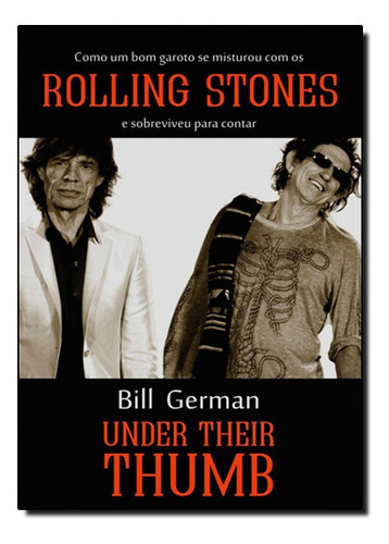 Rolling Stones -under Their Thumb, De Bill German. Editora Nova Fronteira, Capa Mole Em Português