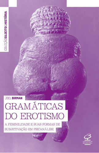 Gramáticas do erotismo: A feminilidade e suas formas de subjetivação em psicanálise, de Birman, Joel. Série Sujeito e história Editora José Olympio Ltda., capa mole em português, 2001